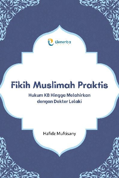 Fikih Muslimah Praktis: Hukum KB Hingga Melahirkan dengan Dokter Lelaki
